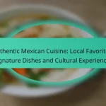 Authentic Mexican Cuisine: Local Favorites, Signature Dishes and Cultural Experiences