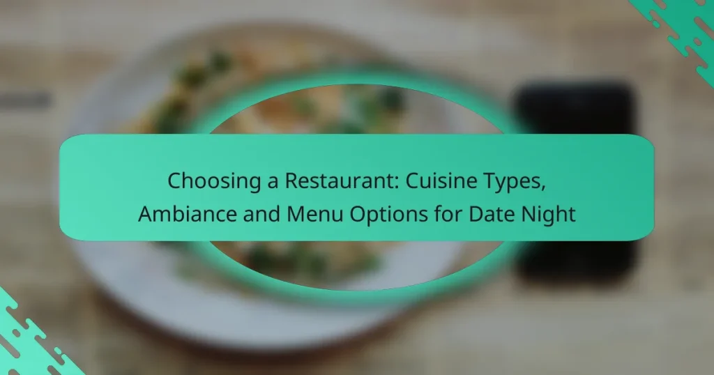 Choosing a Restaurant: Cuisine Types, Ambiance and Menu Options for Date Night