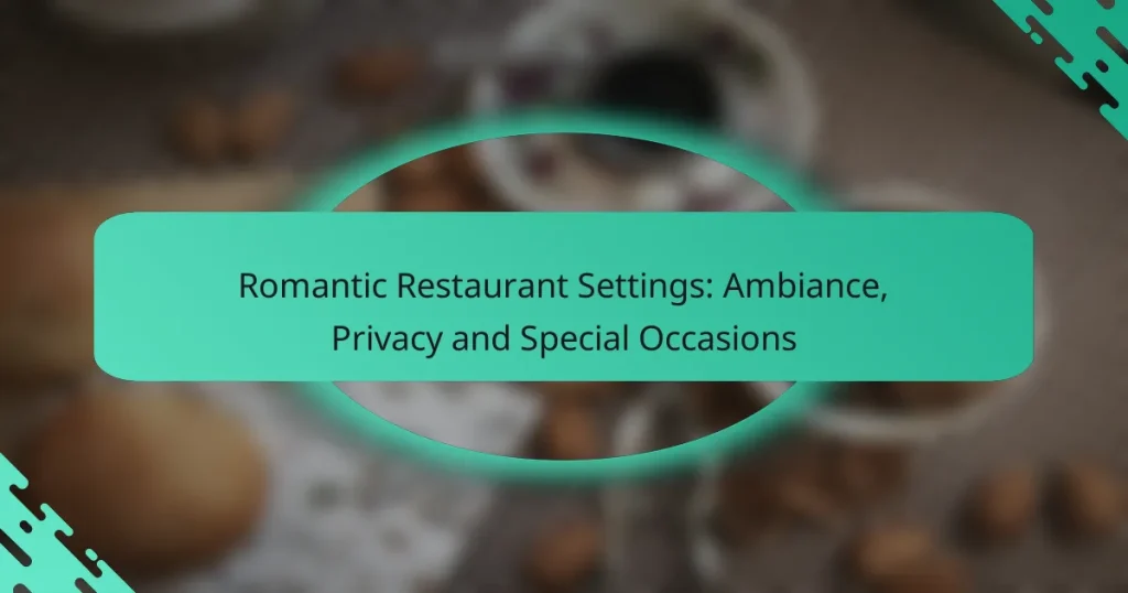 Romantic Restaurant Settings: Ambiance, Privacy and Special Occasions