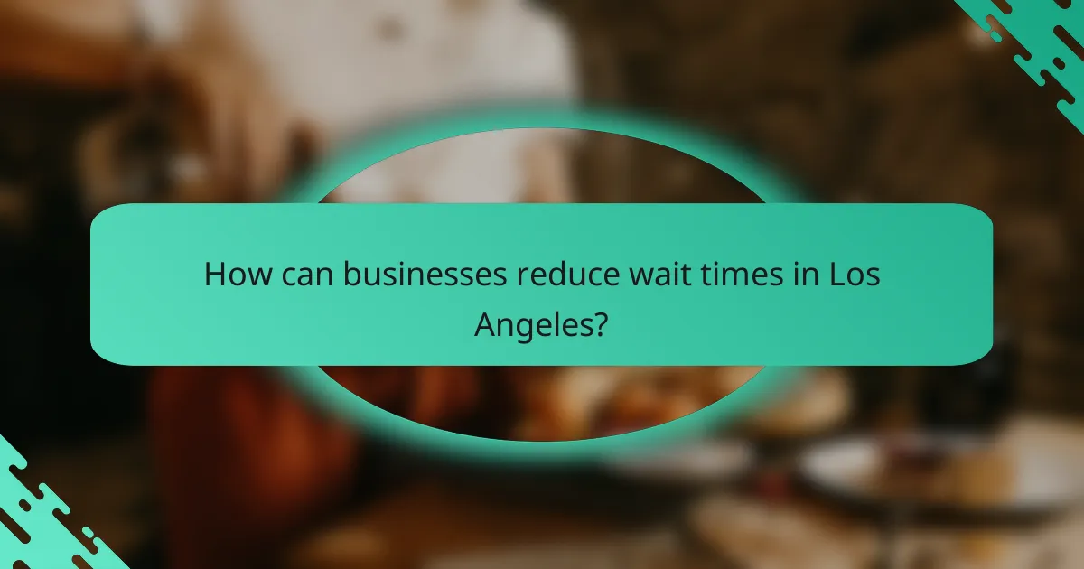 How can businesses reduce wait times in Los Angeles?