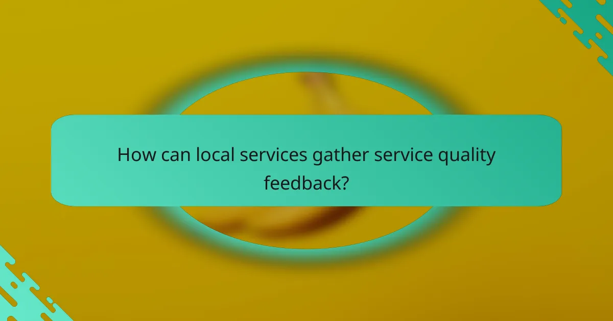 How can local services gather service quality feedback?