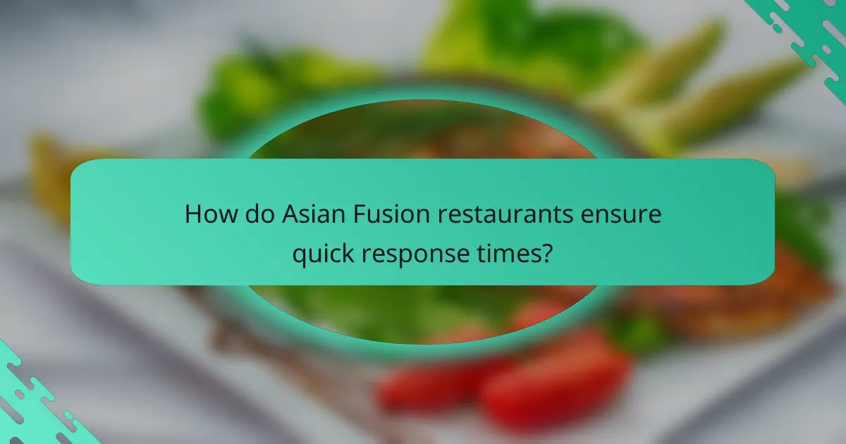How do Asian Fusion restaurants ensure quick response times?