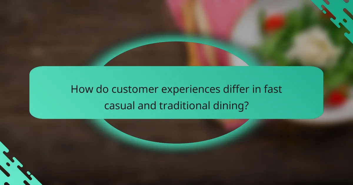 How do customer experiences differ in fast casual and traditional dining?