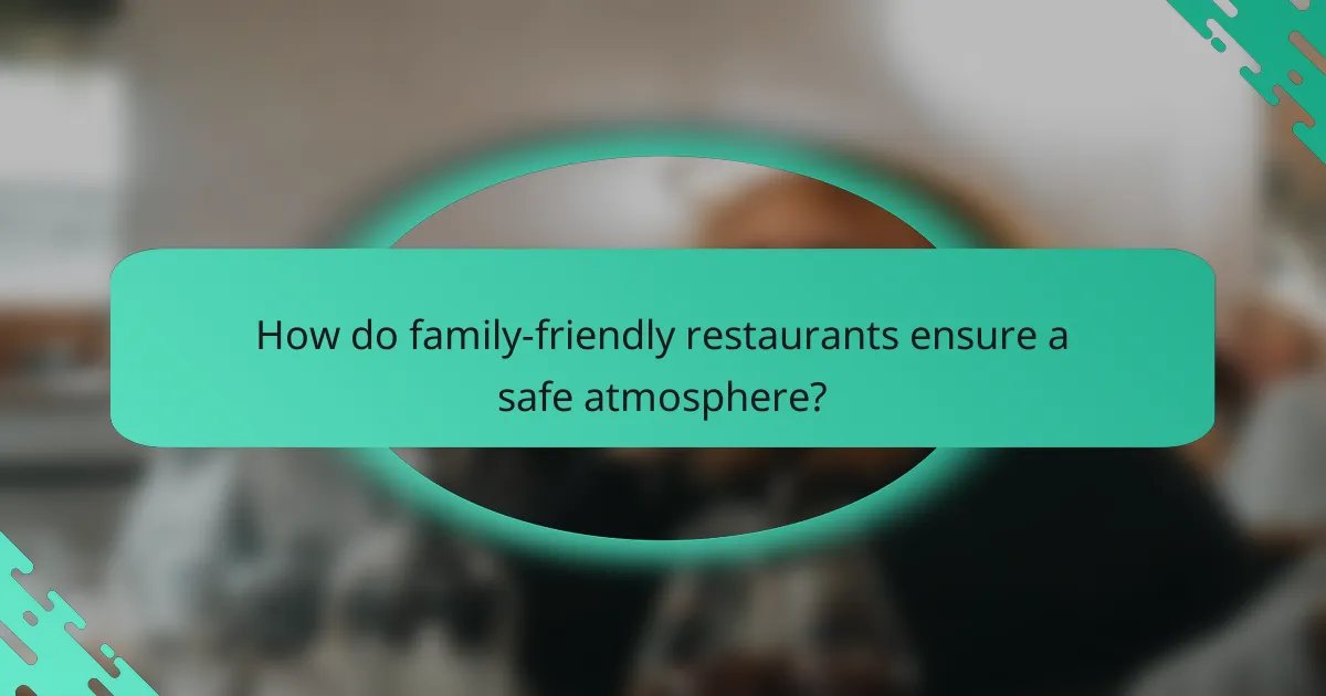 How do family-friendly restaurants ensure a safe atmosphere?