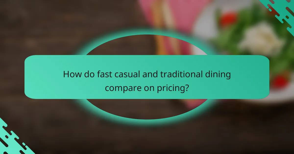 How do fast casual and traditional dining compare on pricing?