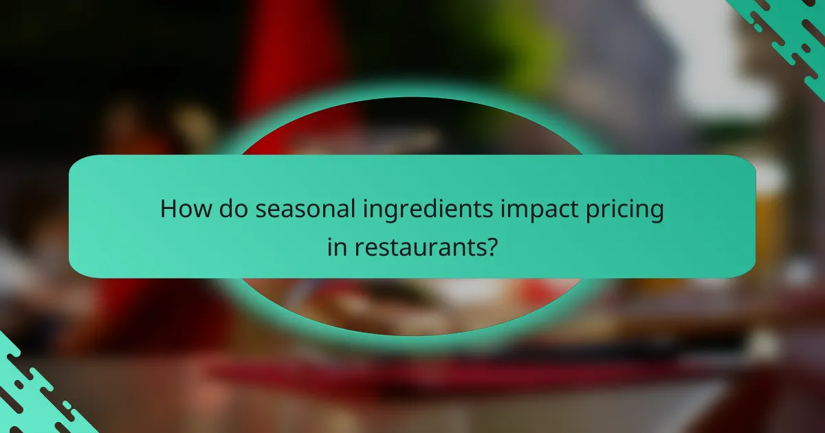How do seasonal ingredients impact pricing in restaurants?