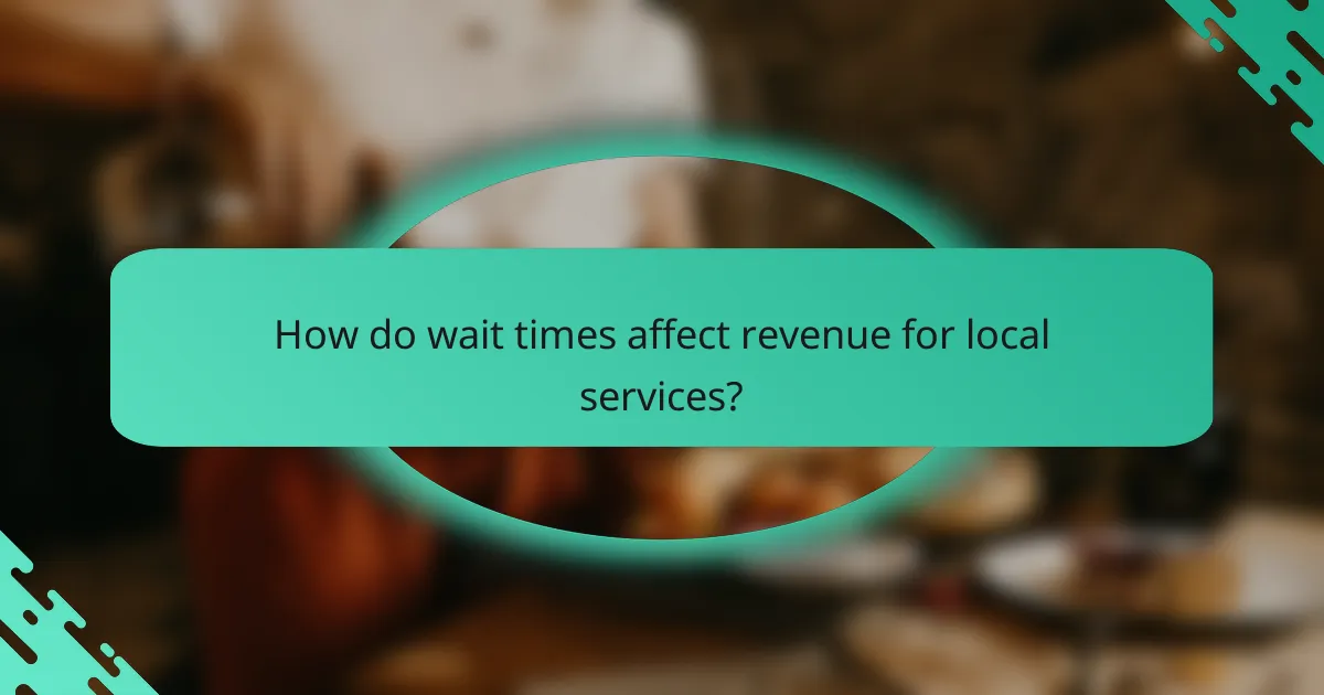 How do wait times affect revenue for local services?
