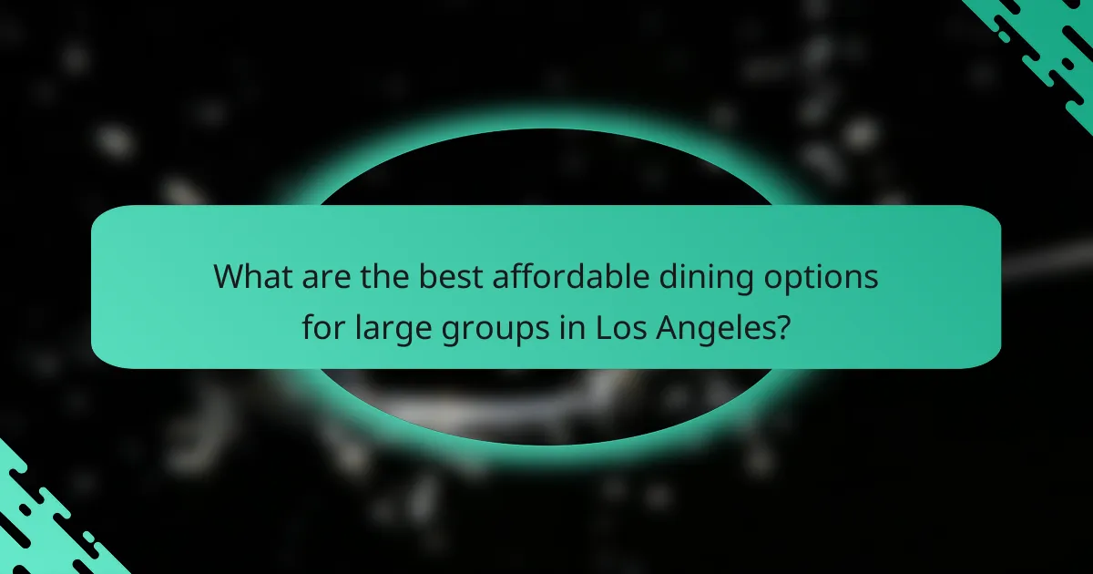 What are the best affordable dining options for large groups in Los Angeles?