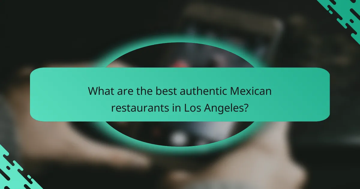 What are the best authentic Mexican restaurants in Los Angeles?