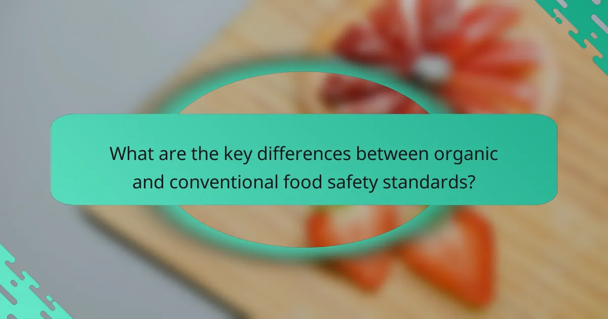 What are the key differences between organic and conventional food safety standards?