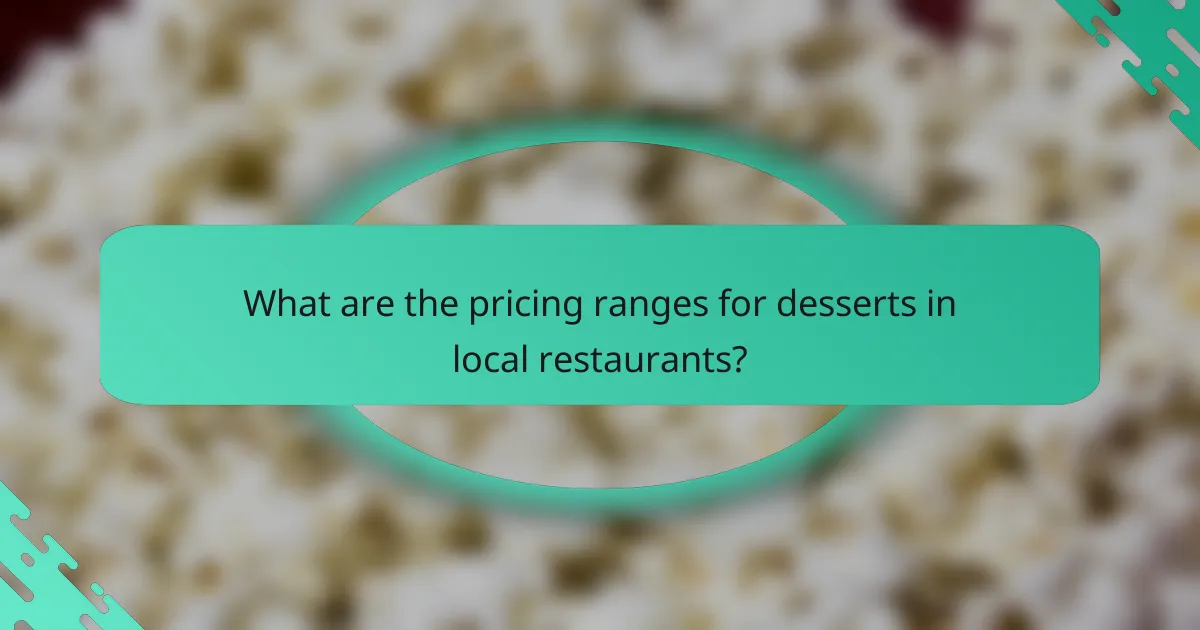 What are the pricing ranges for desserts in local restaurants?