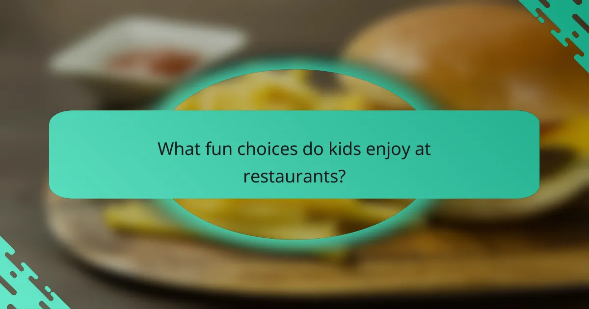 What fun choices do kids enjoy at restaurants?