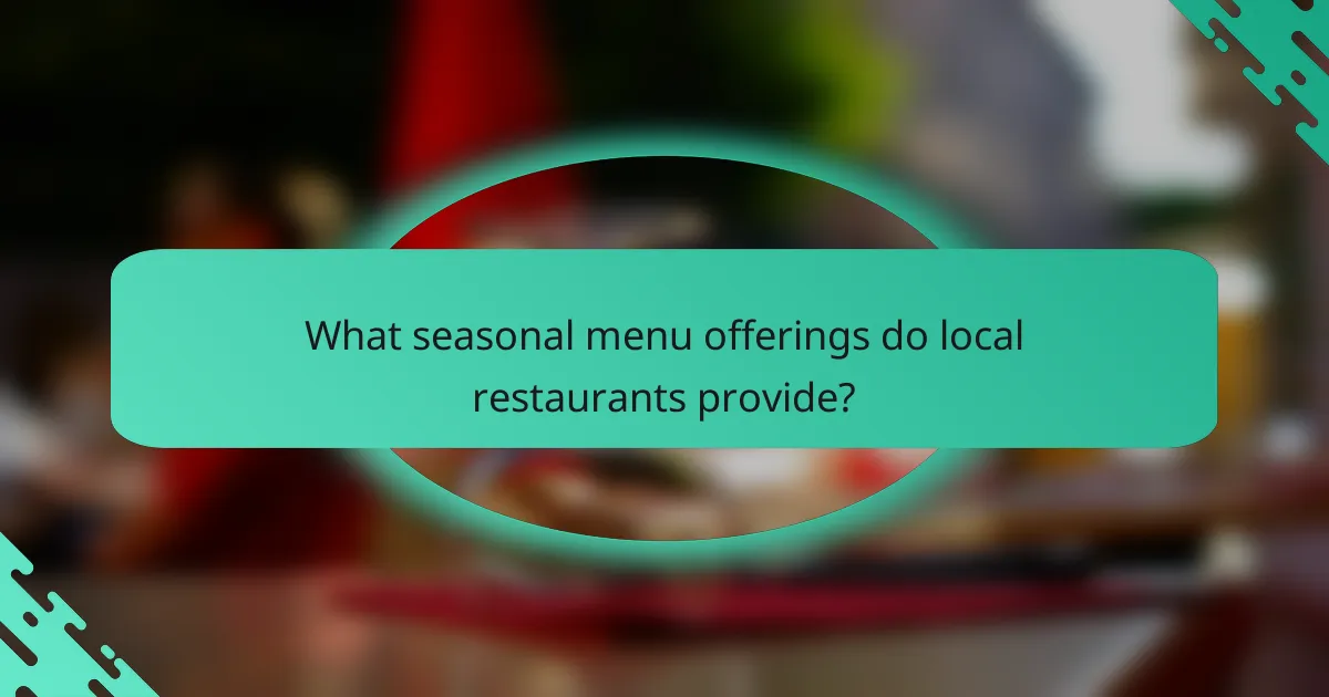 What seasonal menu offerings do local restaurants provide?