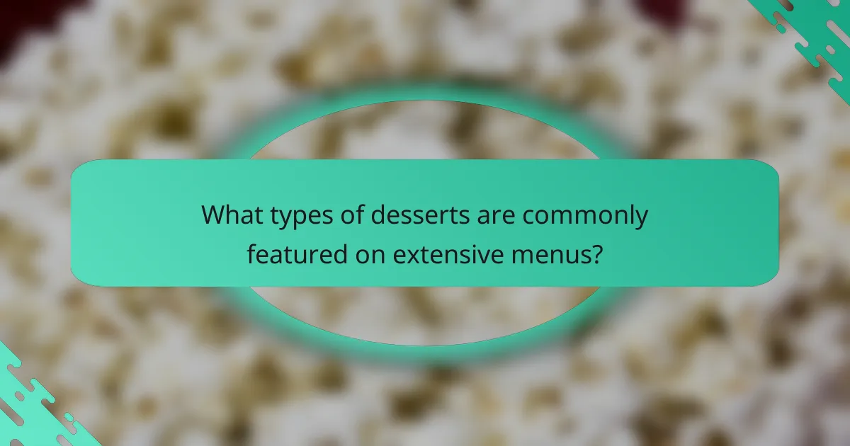 What types of desserts are commonly featured on extensive menus?