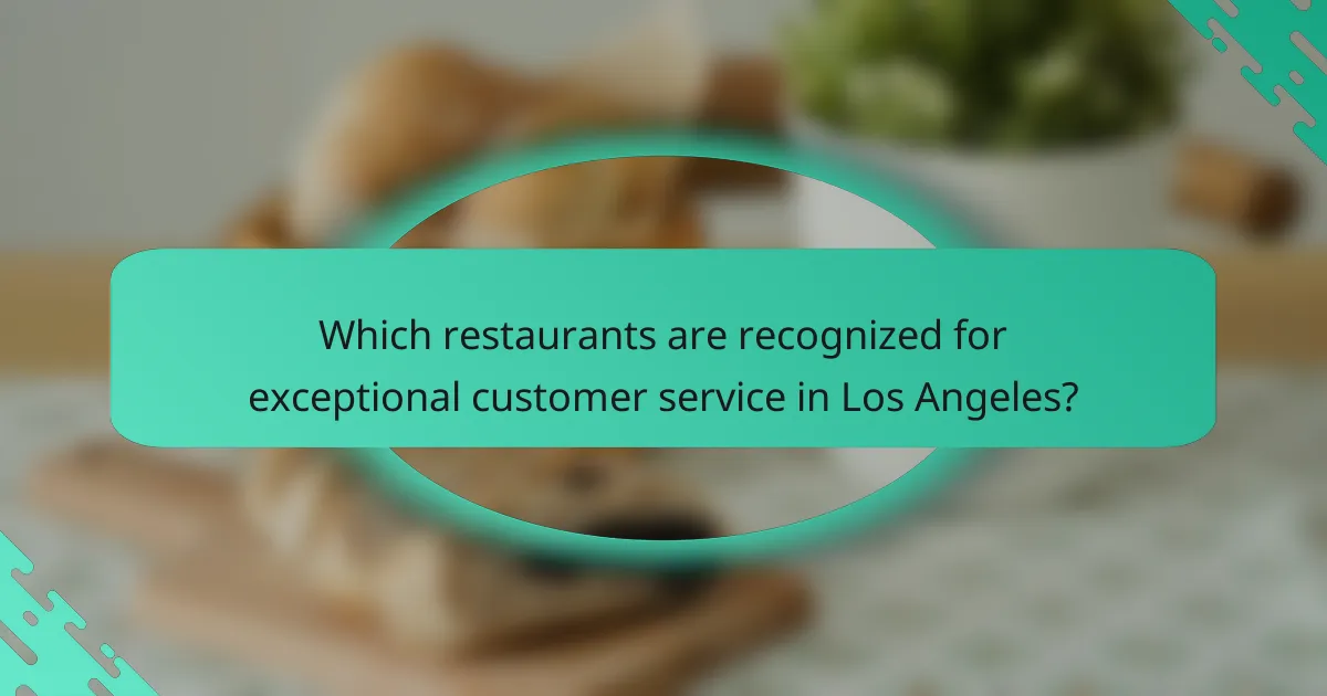 Which restaurants are recognized for exceptional customer service in Los Angeles?